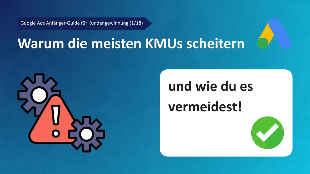 Google Ads Anfänger-Guide für Kundengewinnung (1/18): Warum die meisten KMUs scheitern