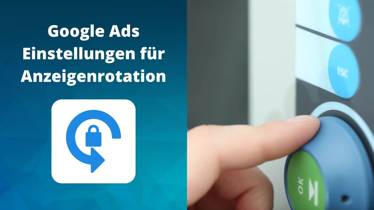 Google Ads Einstellungen für Anzeigenrotation: Best-Practice und was man beachten sollte