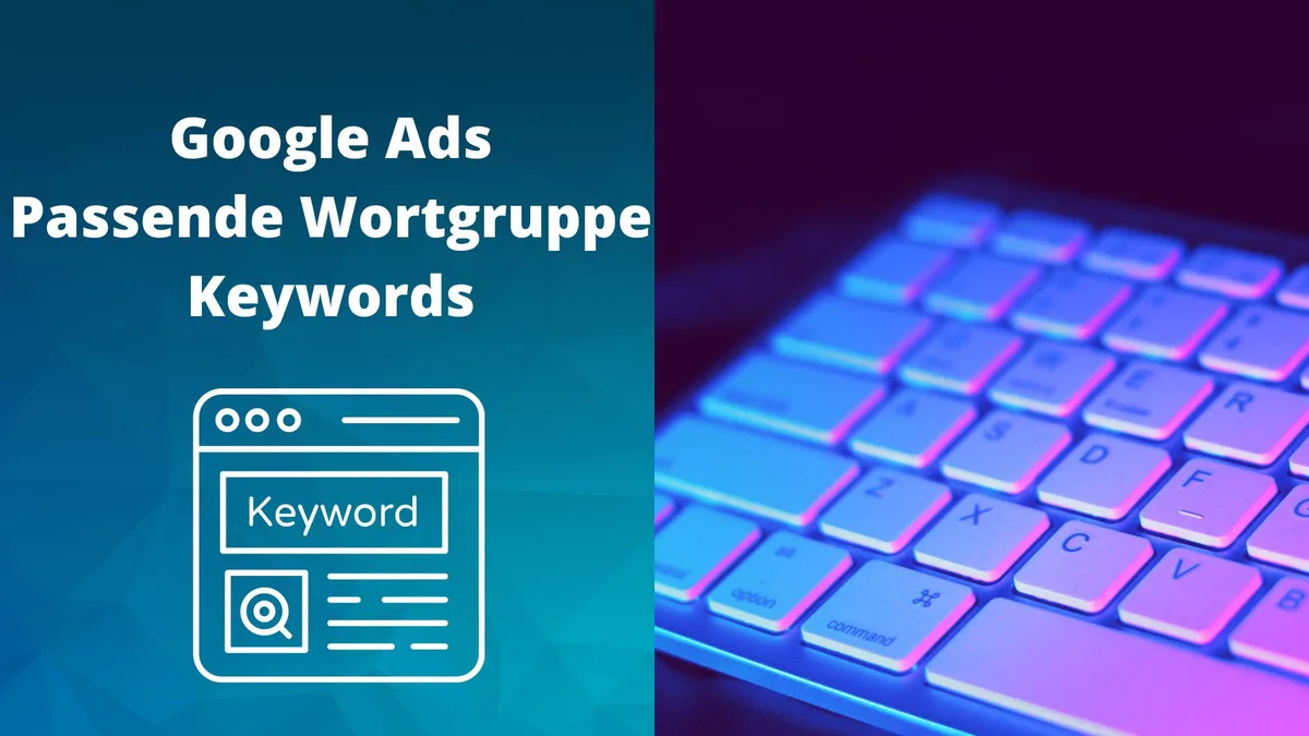Google Ads Keywords der passenden Wortgruppe einfach erklärt.