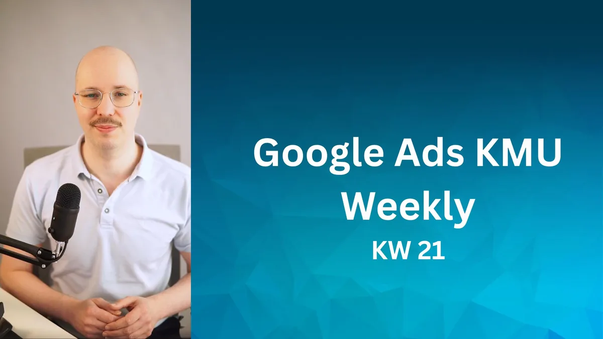 Google Ads Weekly (Update KW21): Performance Max gezielter optimieren